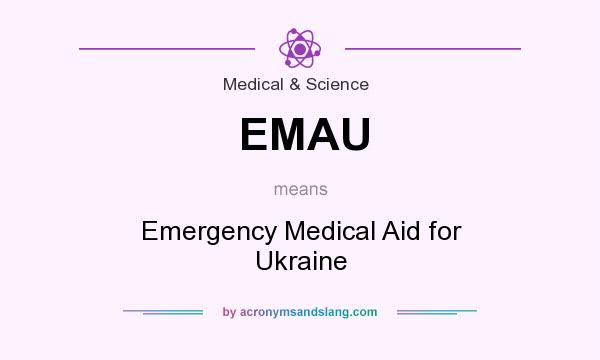 What does EMAU mean? It stands for Emergency Medical Aid for Ukraine