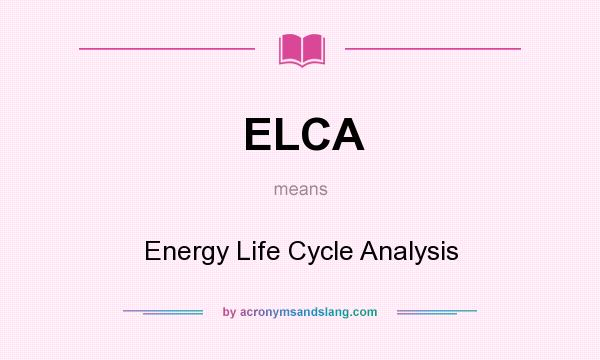 What does ELCA mean? It stands for Energy Life Cycle Analysis