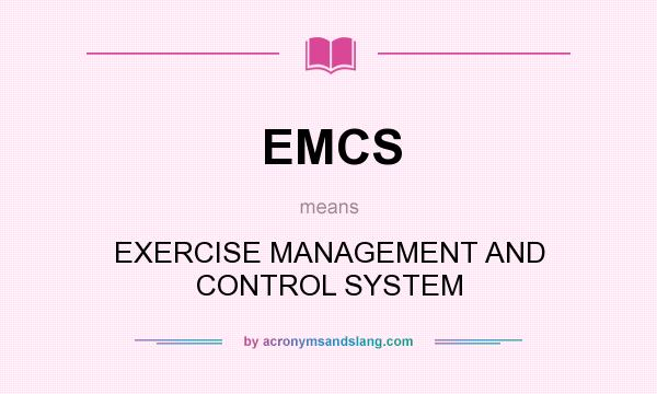 What does EMCS mean? It stands for EXERCISE MANAGEMENT AND CONTROL SYSTEM
