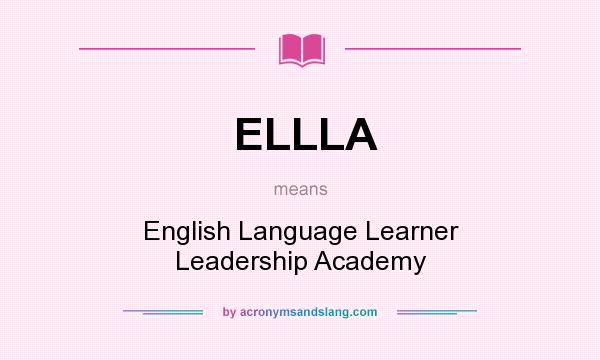 What does ELLLA mean? It stands for English Language Learner Leadership Academy