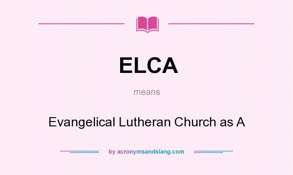What does ELCA mean? It stands for Evangelical Lutheran Church as A