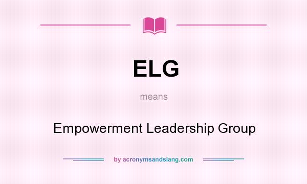 What does ELG mean? It stands for Empowerment Leadership Group