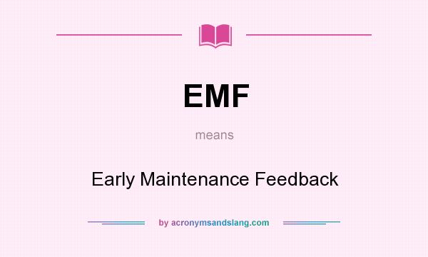 What does EMF mean? It stands for Early Maintenance Feedback