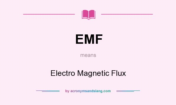 What does EMF mean? It stands for Electro Magnetic Flux