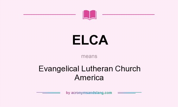 What does ELCA mean? It stands for Evangelical Lutheran Church America