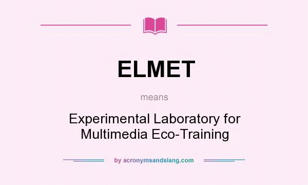 What does ELMET mean? It stands for Experimental Laboratory for Multimedia Eco-Training