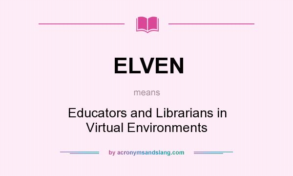 What does ELVEN mean? It stands for Educators and Librarians in Virtual Environments