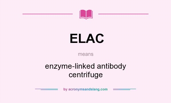 What does ELAC mean? It stands for enzyme-linked antibody centrifuge