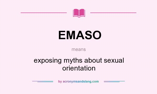 What does EMASO mean? It stands for exposing myths about sexual orientation