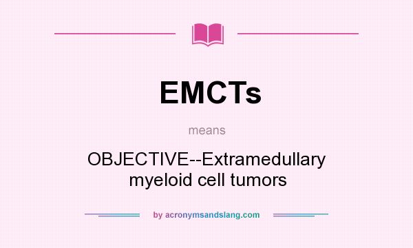 What does EMCTs mean? It stands for OBJECTIVE--Extramedullary myeloid cell tumors