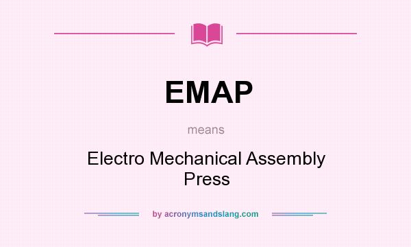 What does EMAP mean? It stands for Electro Mechanical Assembly Press