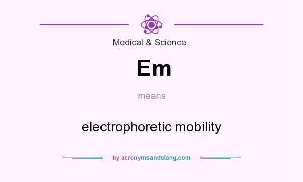 What does Em mean? It stands for electrophoretic mobility