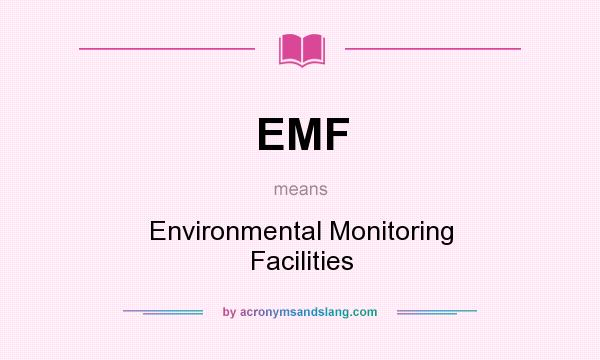 What does EMF mean? It stands for Environmental Monitoring Facilities