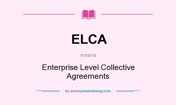What does ELCA mean? It stands for Enterprise Level Collective Agreements