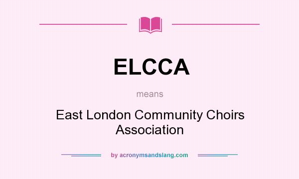 What does ELCCA mean? It stands for East London Community Choirs Association