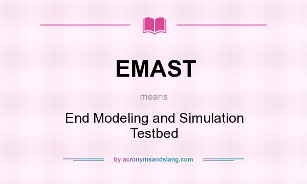 What does EMAST mean? It stands for End Modeling and Simulation Testbed