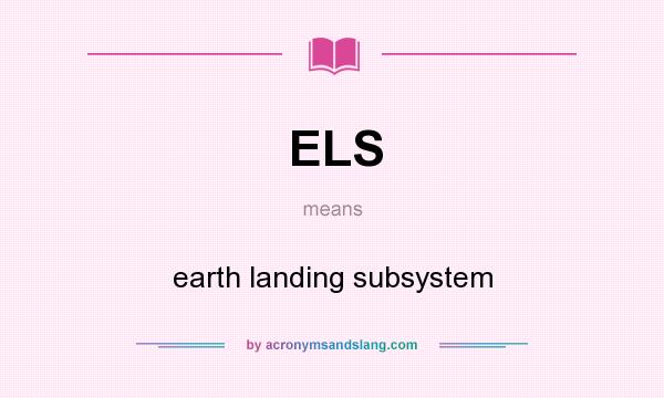 What does ELS mean? It stands for earth landing subsystem