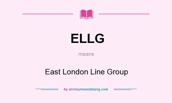 What does ELLG mean? It stands for East London Line Group