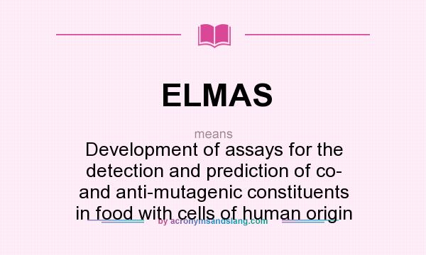 What does ELMAS mean? It stands for Development of assays for the detection and prediction of co- and anti-mutagenic constituents in food with cells of human origin
