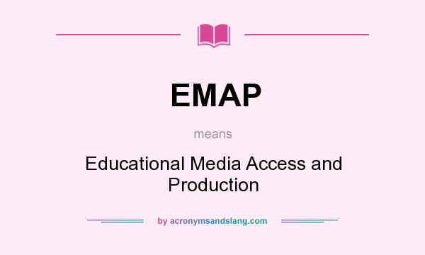 What does EMAP mean? It stands for Educational Media Access and Production