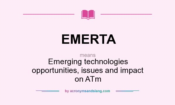 What does EMERTA mean? It stands for Emerging technologies opportunities, issues and impact on ATm