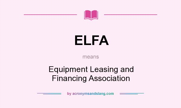 What does ELFA mean? It stands for Equipment Leasing and Financing Association