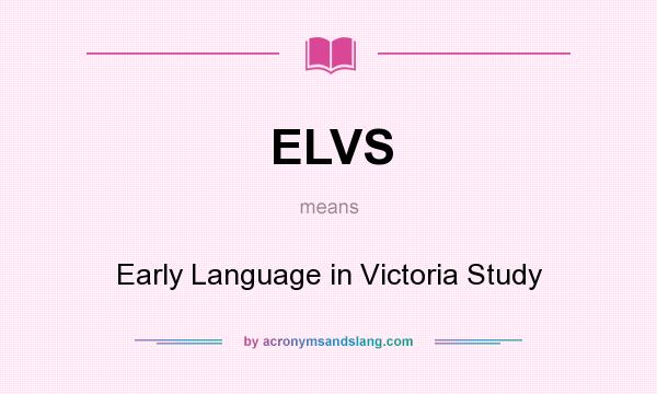 What does ELVS mean? It stands for Early Language in Victoria Study