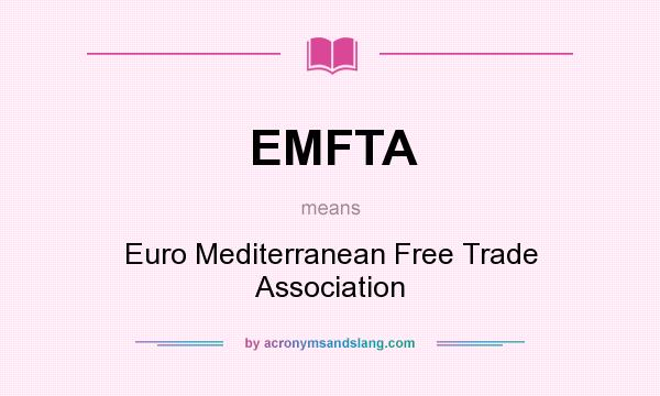 What does EMFTA mean? It stands for Euro Mediterranean Free Trade Association