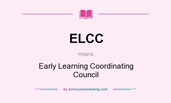 What does ELCC mean? It stands for Early Learning Coordinating Council