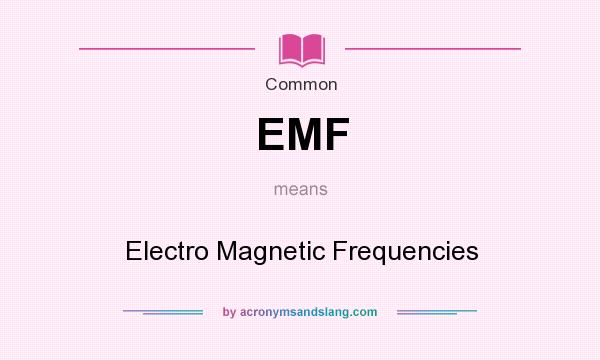 What does EMF mean? It stands for Electro Magnetic Frequencies