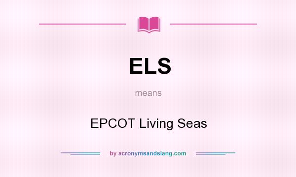 What does ELS mean? It stands for EPCOT Living Seas