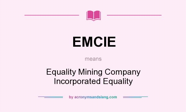 What does EMCIE mean? It stands for Equality Mining Company Incorporated Equality