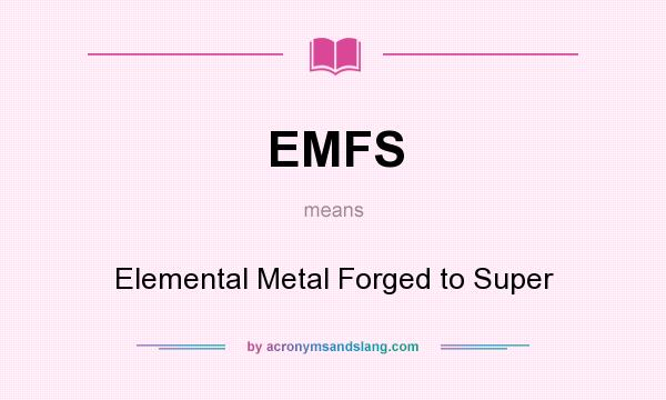 What does EMFS mean? It stands for Elemental Metal Forged to Super