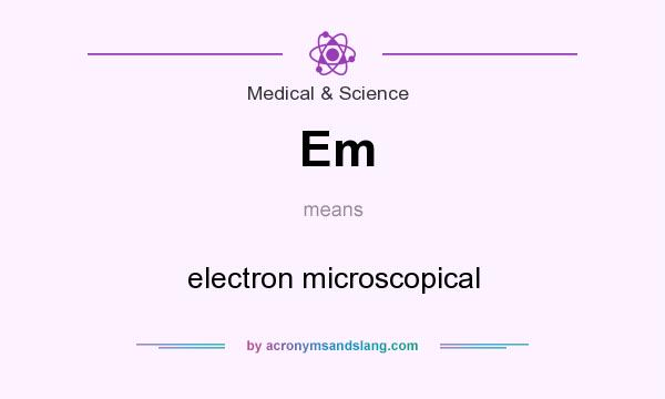 What does Em mean? It stands for electron microscopical