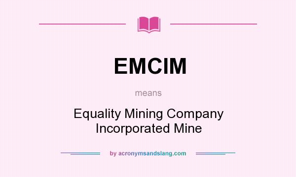 What does EMCIM mean? It stands for Equality Mining Company Incorporated Mine