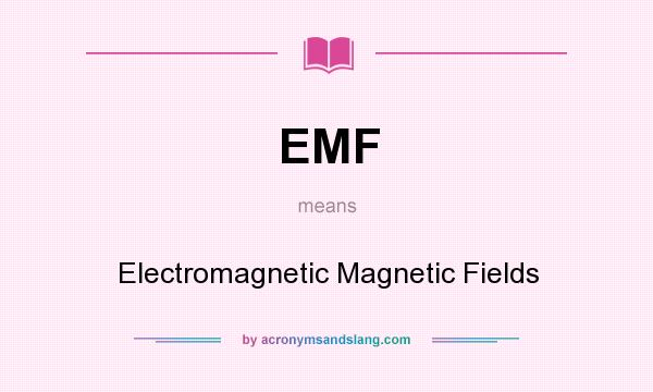 What does EMF mean? It stands for Electromagnetic Magnetic Fields