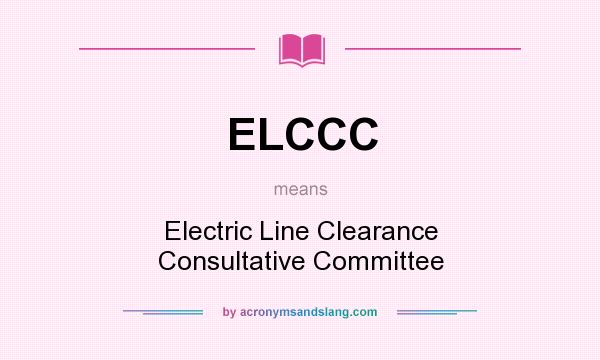 What does ELCCC mean? It stands for Electric Line Clearance Consultative Committee