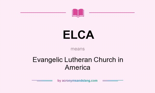 What does ELCA mean? It stands for Evangelic Lutheran Church in America