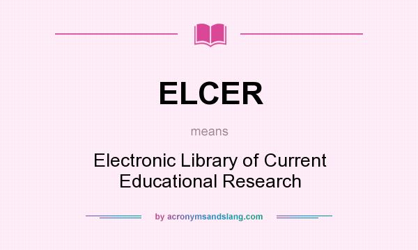 What does ELCER mean? It stands for Electronic Library of Current Educational Research