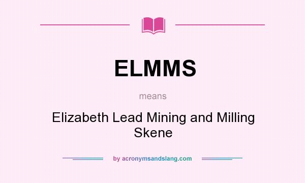 What does ELMMS mean? It stands for Elizabeth Lead Mining and Milling Skene