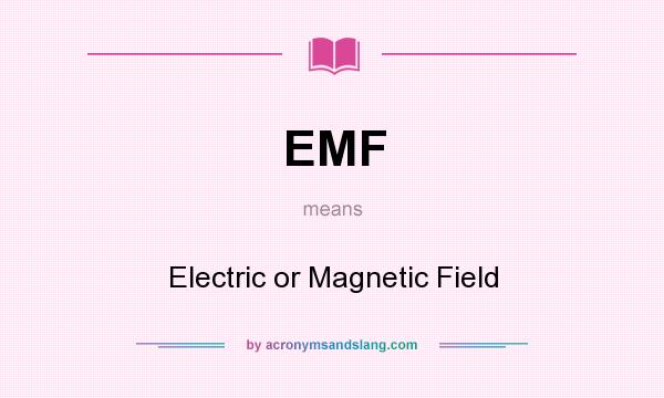 What does EMF mean? It stands for Electric or Magnetic Field