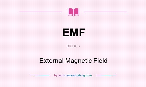 What does EMF mean? It stands for External Magnetic Field