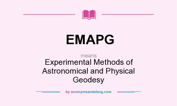 What does EMAPG mean? It stands for Experimental Methods of Astronomical and Physical Geodesy