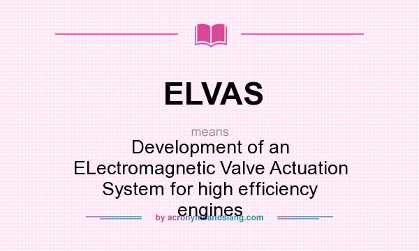 What does ELVAS mean? It stands for Development of an ELectromagnetic Valve Actuation System for high efficiency engines