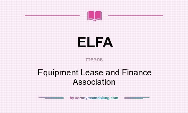 What does ELFA mean? It stands for Equipment Lease and Finance Association