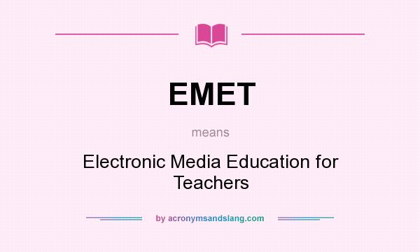 What does EMET mean? It stands for Electronic Media Education for Teachers