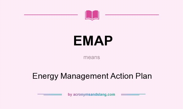 What does EMAP mean? It stands for Energy Management Action Plan