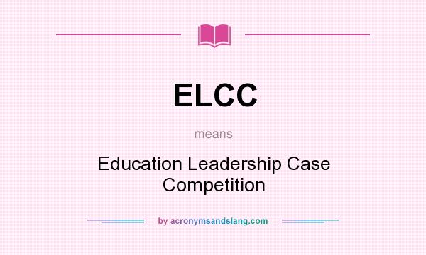 What does ELCC mean? It stands for Education Leadership Case Competition