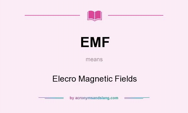 What does EMF mean? It stands for Elecro Magnetic Fields
