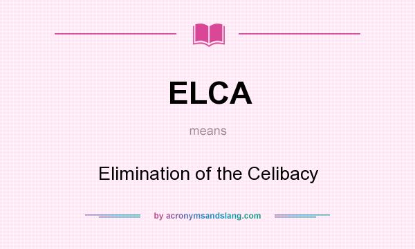 What does ELCA mean? It stands for Elimination of the Celibacy